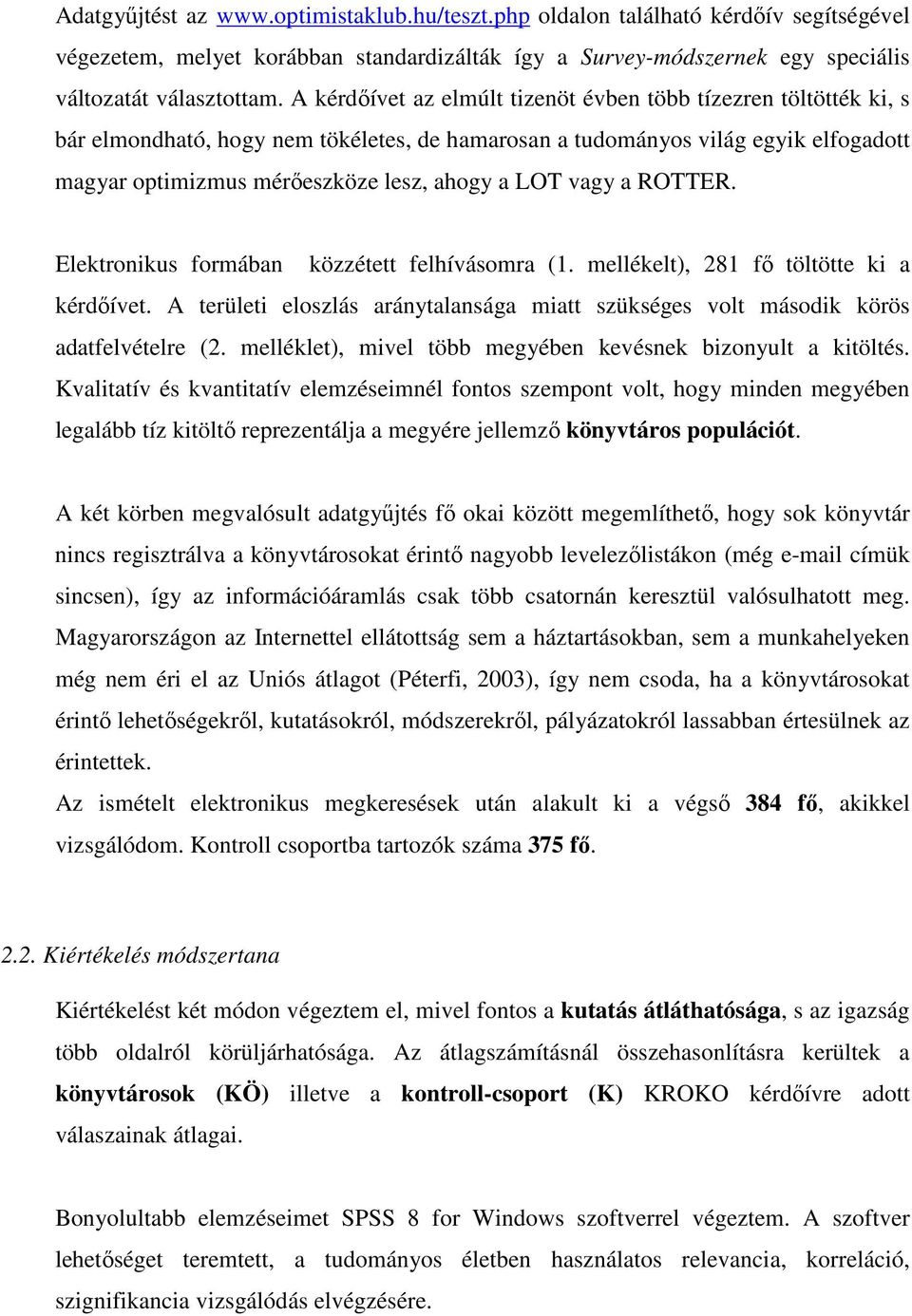 vagy a ROTTER. Elektronikus formában közzétett felhívásomra (1. mellékelt), 281 fı töltötte ki a kérdıívet. A területi eloszlás aránytalansága miatt szükséges volt második körös adatfelvételre (2.