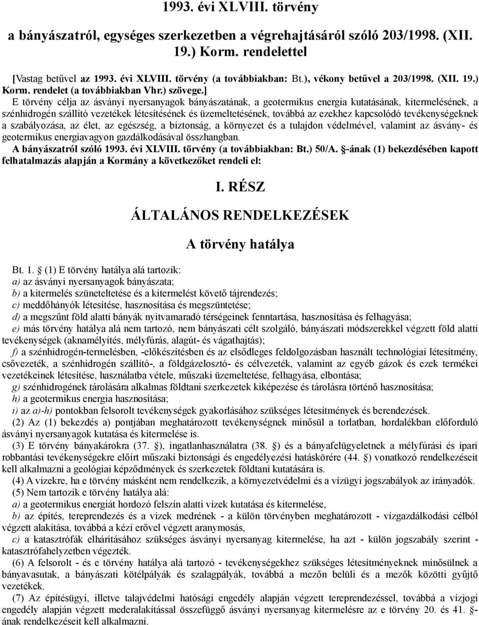 ] E törvény célja az ásványi nyersanyagok bányászatának, a geotermikus energia kutatásának, kitermelésének, a szénhidrogén szállító vezetékek létesítésének és üzemeltetésének, továbbá az ezekhez