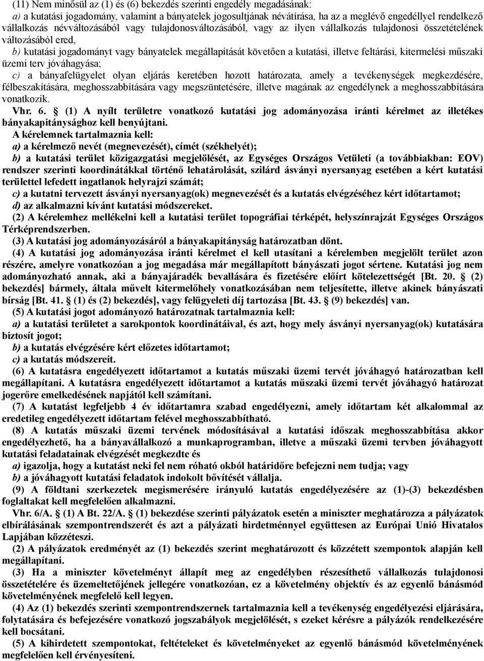 illetve feltárási, kitermelési műszaki üzemi terv jóváhagyása; c) a bányafelügyelet olyan eljárás keretében hozott határozata, amely a tevékenységek megkezdésére, félbeszakítására, meghosszabbítására