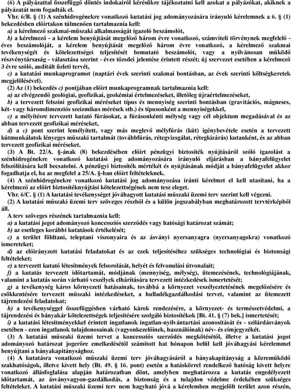 (1) bekezdésben előírtakon túlmenően tartalmaznia kell: a) a kérelmező szakmai-műszaki alkalmasságát igazoló beszámolót, b) a kérelmező - a kérelem benyújtását megelőző három évre vonatkozó,