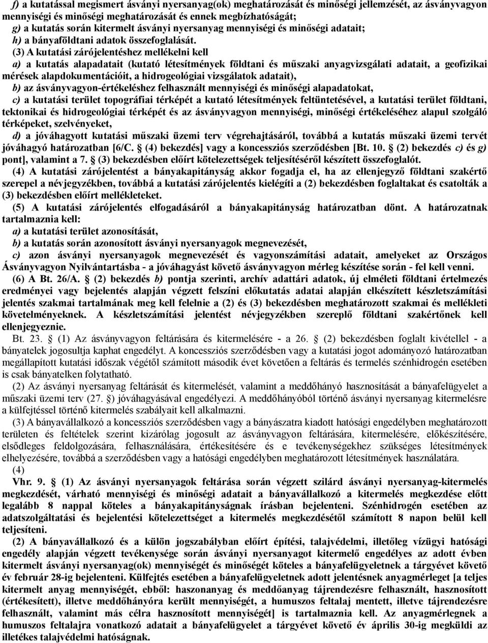 (3) A kutatási zárójelentéshez mellékelni kell a) a kutatás alapadatait (kutató létesítmények földtani és műszaki anyagvizsgálati adatait, a geofizikai mérések alapdokumentációit, a hidrogeológiai