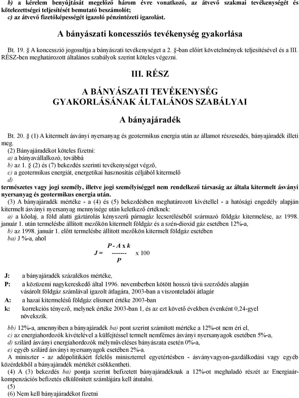 RÉSZ-ben meghatározott általános szabályok szerint köteles végezni. III. RÉSZ A BÁNYÁSZATI TEVÉKENYSÉG GYAKORLÁSÁNAK ÁLTALÁNOS SZABÁLYAI A bányajáradék Bt. 20.