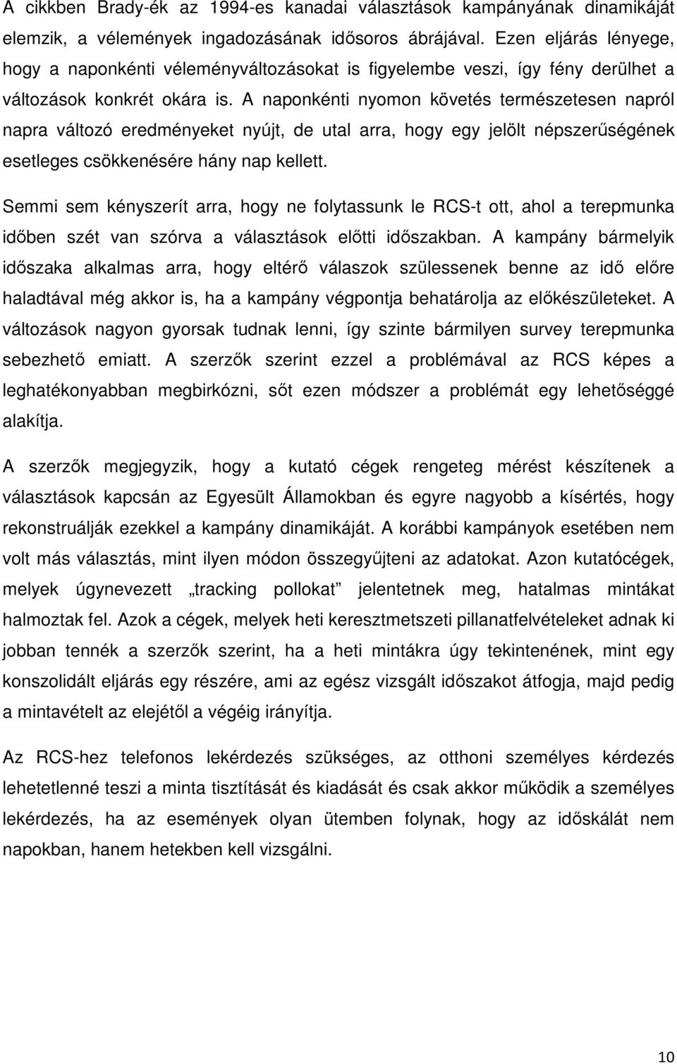 A naponkénti nyomon követés természetesen napról napra változó eredményeket nyújt, de utal arra, hogy egy jelölt népszerőségének esetleges csökkenésére hány nap kellett.