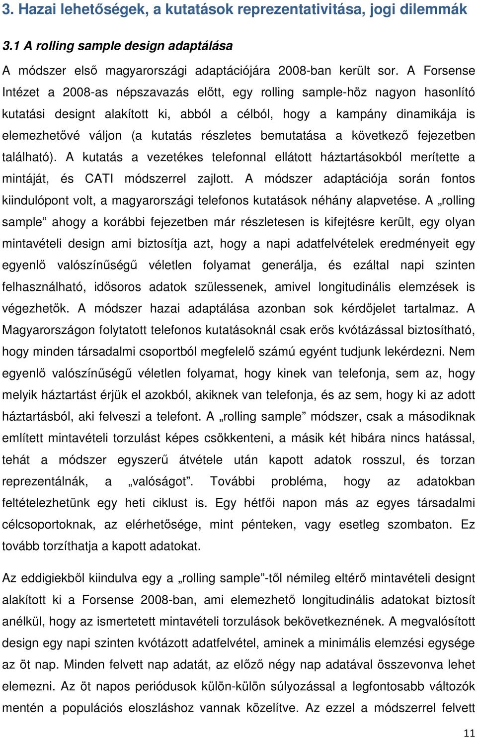 részletes bemutatása a következı fejezetben található). A kutatás a vezetékes telefonnal ellátott háztartásokból merítette a mintáját, és CATI módszerrel zajlott.