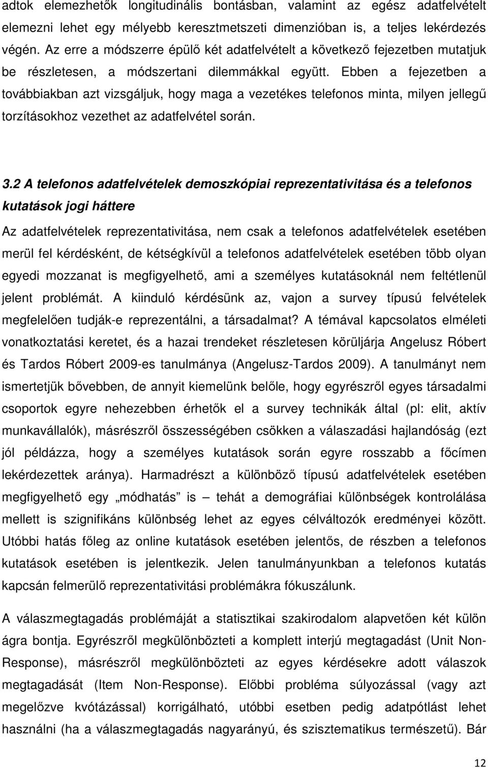 Ebben a fejezetben a továbbiakban azt vizsgáljuk, hogy maga a vezetékes telefonos minta, milyen jellegő torzításokhoz vezethet az adatfelvétel során. 3.