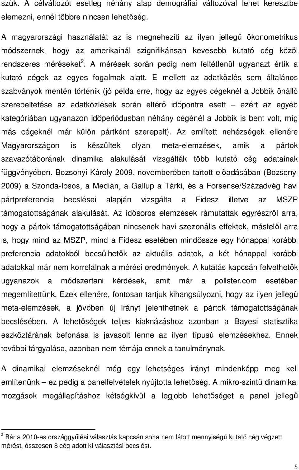 A mérések során pedig nem feltétlenül ugyanazt értik a kutató cégek az egyes fogalmak alatt.