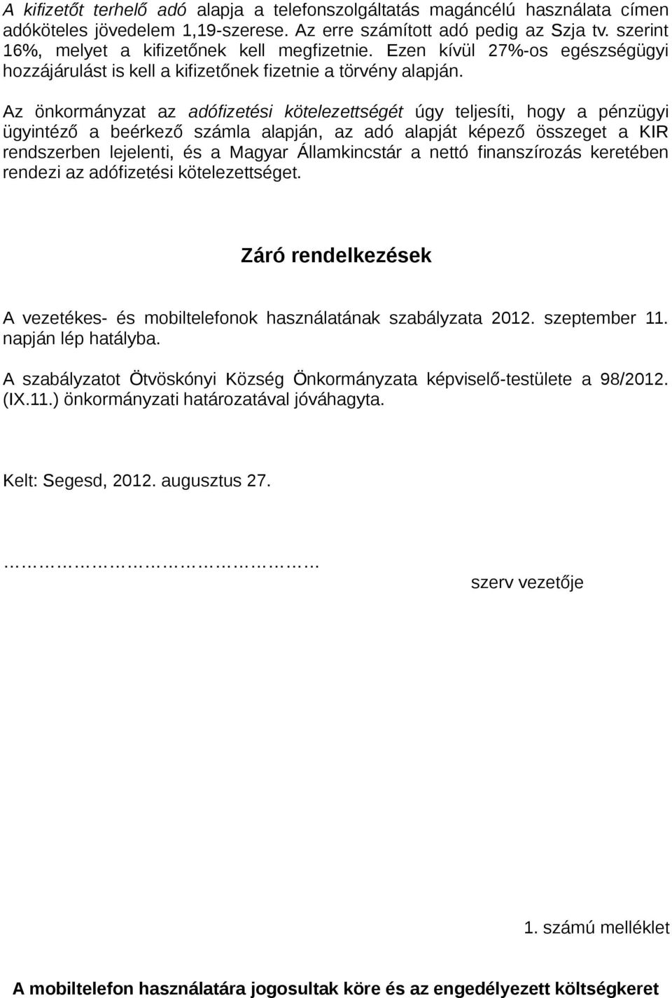 Az önkormányzat az adófizetési kötelezettségét úgy teljesíti, hogy a pénzügyi ügyintéző a beérkező számla alapján, az adó alapját képező összeget a KIR rendszerben lejelenti, és a Magyar