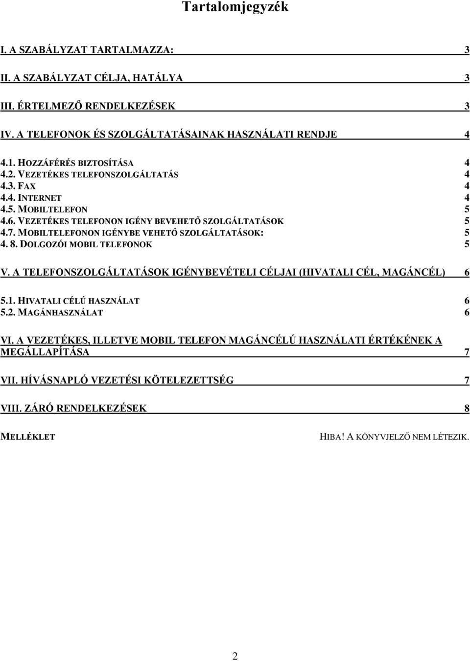 MOBILTELEFONON IGÉNYBE VEHETŐ SZOLGÁLTATÁSOK: 5 4. 8. DOLGOZÓI MOBIL TELEFONOK 5 V. A TELEFONSZOLGÁLTATÁSOK IGÉNYBEVÉTELI CÉLJAI (HIVATALI CÉL, MAGÁNCÉL) 6 5.1. HIVATALI CÉLÚ HASZNÁLAT 6 5.