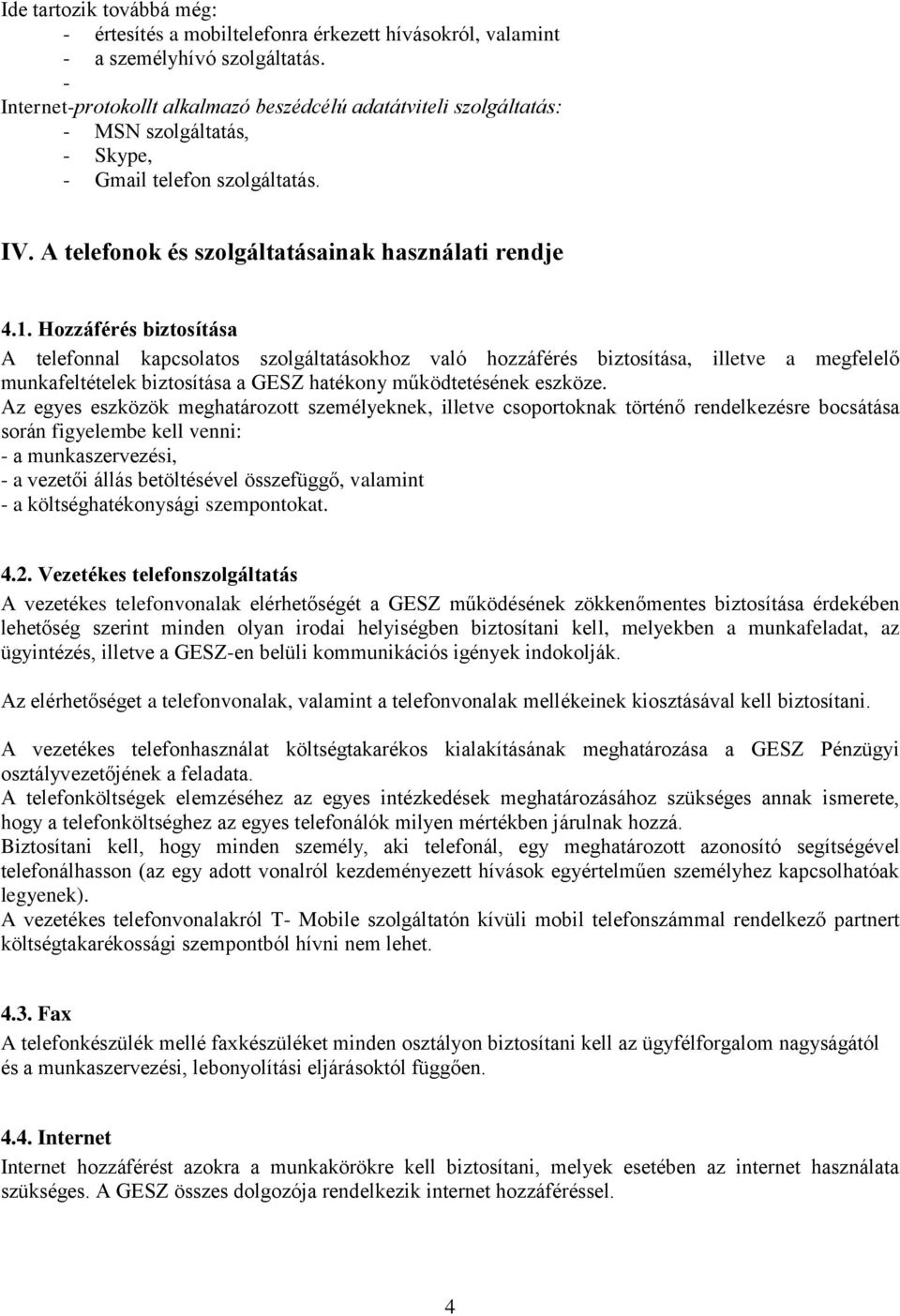 Hozzáférés biztosítása A telefonnal kapcsolatos szolgáltatásokhoz való hozzáférés biztosítása, illetve a megfelelő munkafeltételek biztosítása a GESZ hatékony működtetésének eszköze.