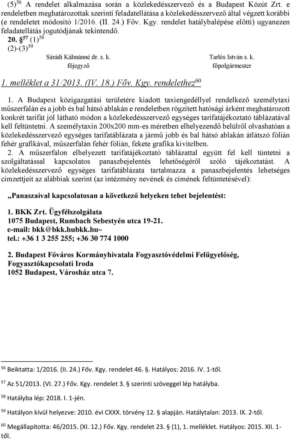 rendelet hatálybalépése előtti) ugyanezen feladatellátás jogutódjának tekintendő. 20. 57 (1) 58 (2)-(3) 59 Sárádi Kálmánné dr. s. k. Tarlós István s. k. főjegyző főpolgármester 1. melléklet a 31/2013.