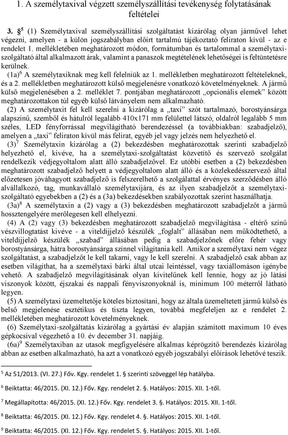 mellékletében meghatározott módon, formátumban és tartalommal a személytaxiszolgáltató által alkalmazott árak, valamint a panaszok megtételének lehetőségei is feltüntetésre kerülnek.