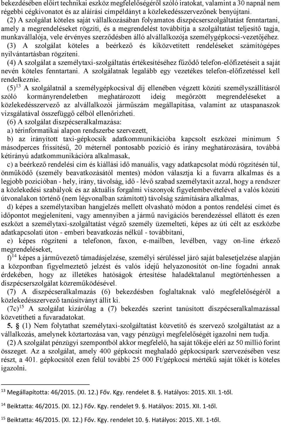 munkavállalója, vele érvényes szerződésben álló alvállalkozója személygépkocsi-vezetőjéhez. (3) A szolgálat köteles a beérkező és kiközvetített rendeléseket számítógépes nyilvántartásban rögzíteni.