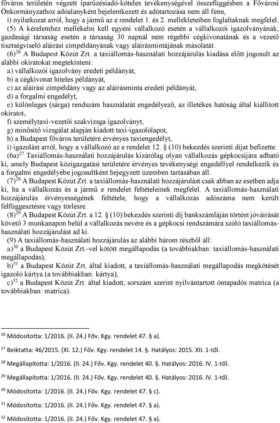 (5) A kérelemhez mellékelni kell egyéni vállalkozó esetén a vállalkozói igazolványának, gazdasági társaság esetén a társaság 30 napnál nem régebbi cégkivonatának és a vezető tisztségviselő aláírási