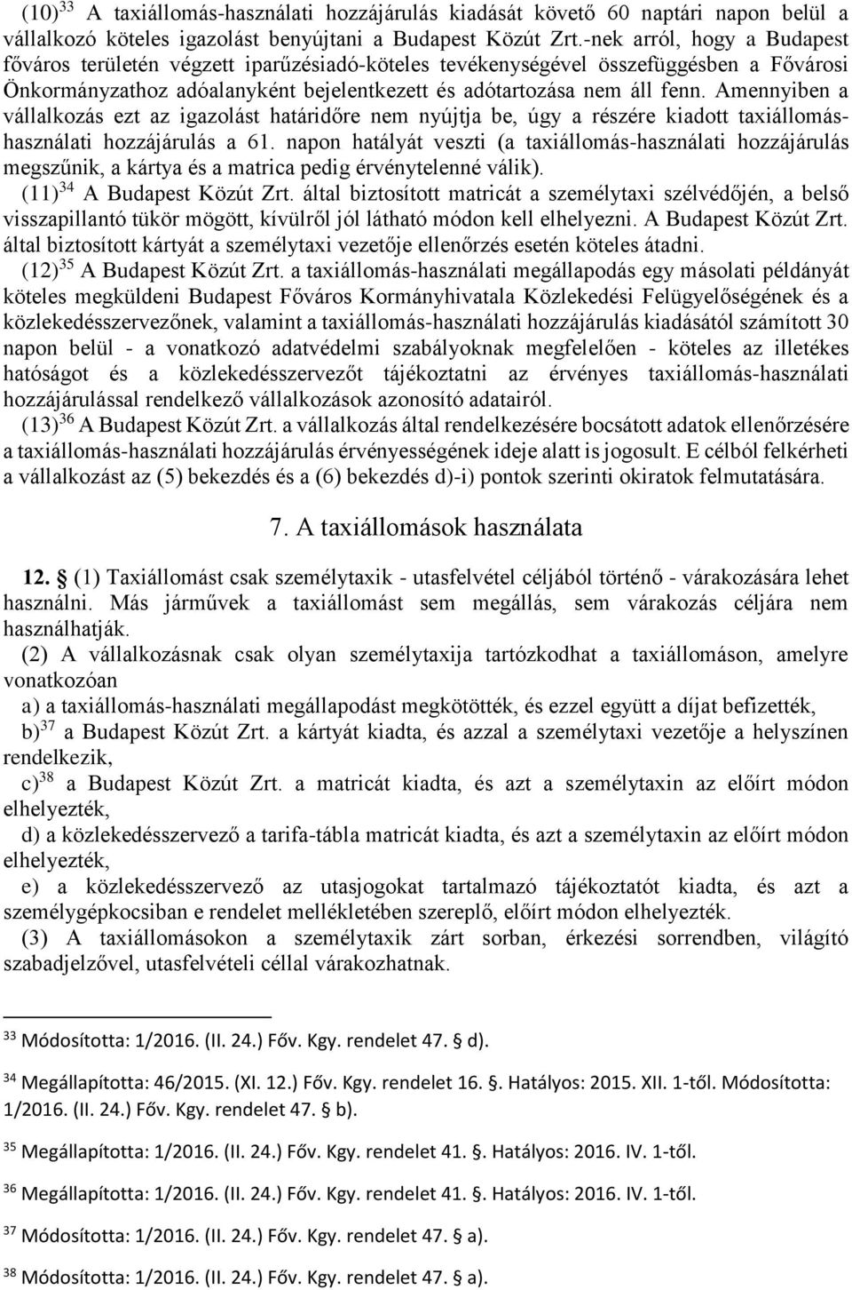 Amennyiben a vállalkozás ezt az igazolást határidőre nem nyújtja be, úgy a részére kiadott taxiállomáshasználati hozzájárulás a 61.