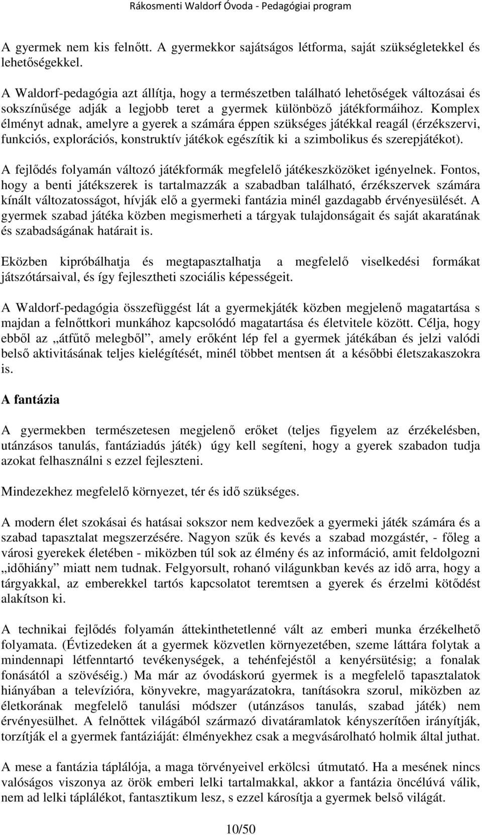 Komplex élményt adnak, amelyre a gyerek a számára éppen szükséges játékkal reagál (érzékszervi, funkciós, explorációs, konstruktív játékok egészítik ki a szimbolikus és szerepjátékot).