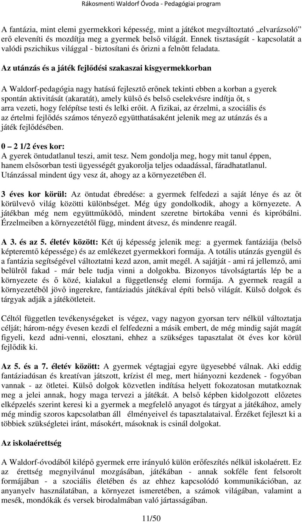 Az utánzás és a játék fejlődési szakaszai kisgyermekkorban A Waldorf-pedagógia nagy hatású fejlesztő erőnek tekinti ebben a korban a gyerek spontán aktivitását (akaratát), amely külső és belső