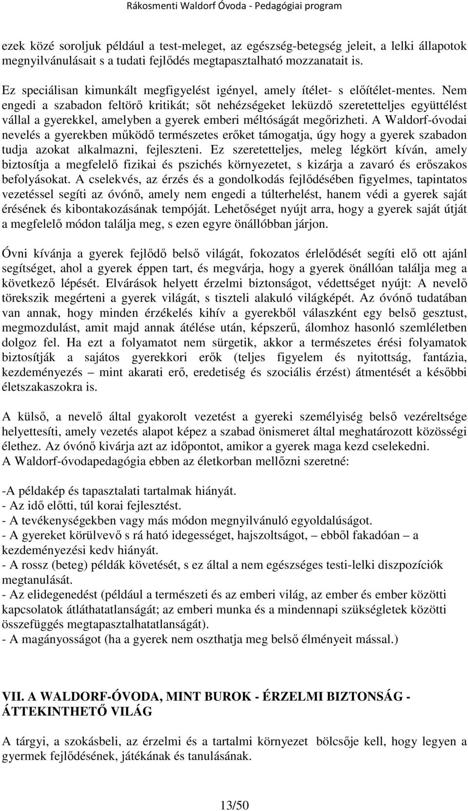 Nem engedi a szabadon feltörő kritikát; sőt nehézségeket leküzdő szeretetteljes együttélést vállal a gyerekkel, amelyben a gyerek emberi méltóságát megőrizheti.