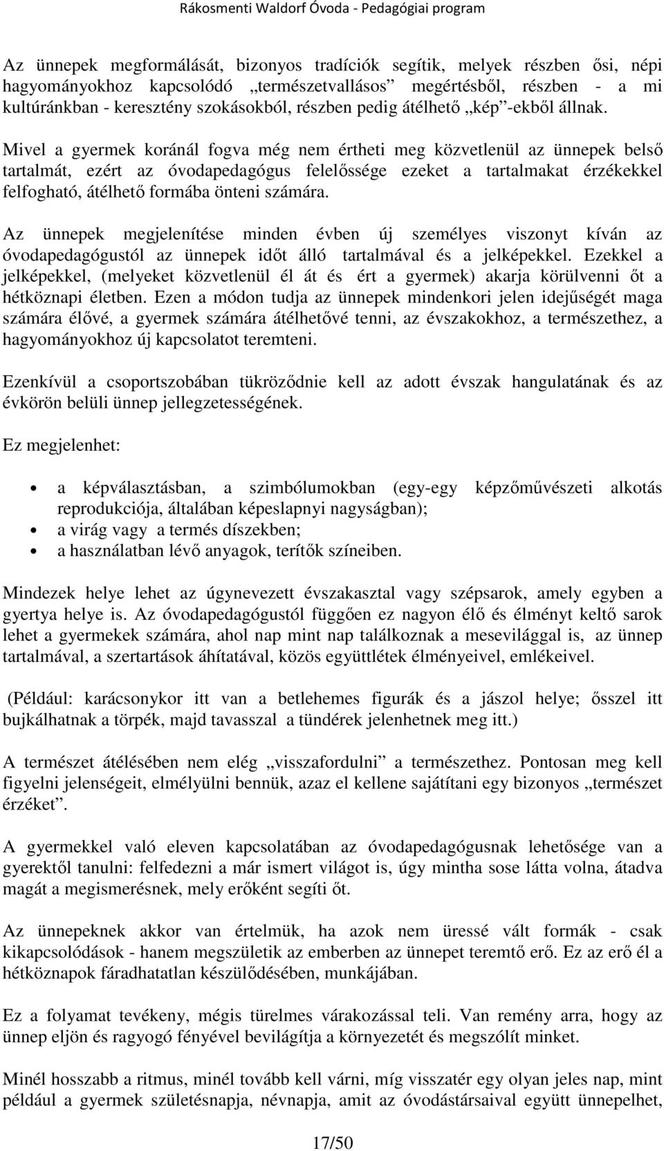 Mivel a gyermek koránál fogva még nem értheti meg közvetlenül az ünnepek belső tartalmát, ezért az óvodapedagógus felelőssége ezeket a tartalmakat érzékekkel felfogható, átélhető formába önteni