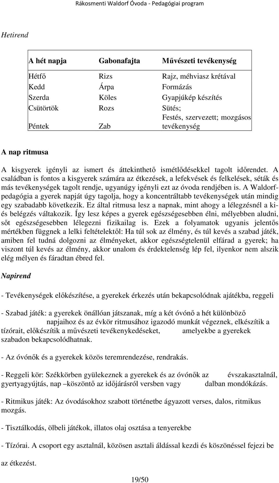 A családban is fontos a kisgyerek számára az étkezések, a lefekvések és felkelések, séták és más tevékenységek tagolt rendje, ugyanúgy igényli ezt az óvoda rendjében is.