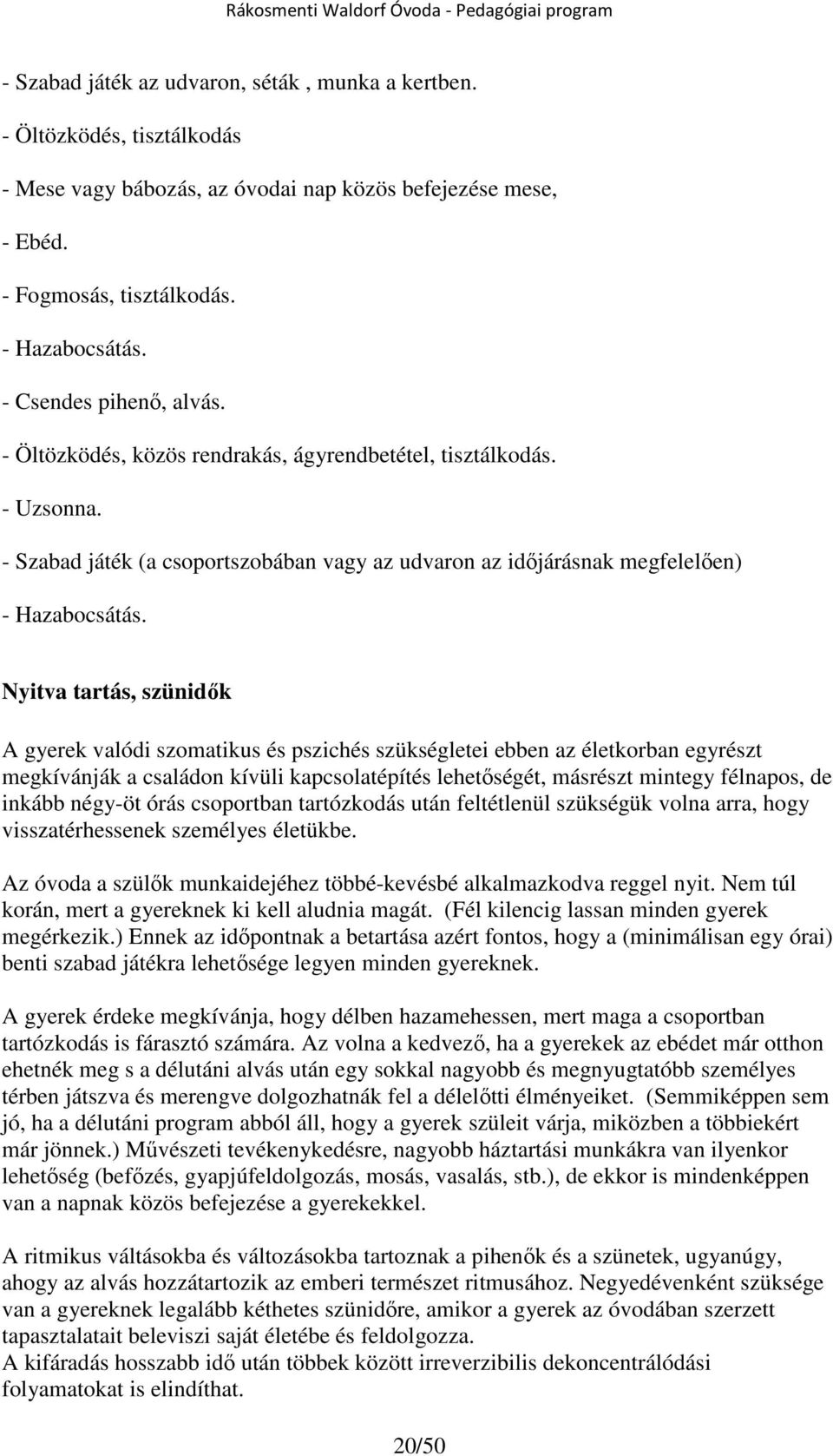 Nyitva tartás, szünidők A gyerek valódi szomatikus és pszichés szükségletei ebben az életkorban egyrészt megkívánják a családon kívüli kapcsolatépítés lehetőségét, másrészt mintegy félnapos, de