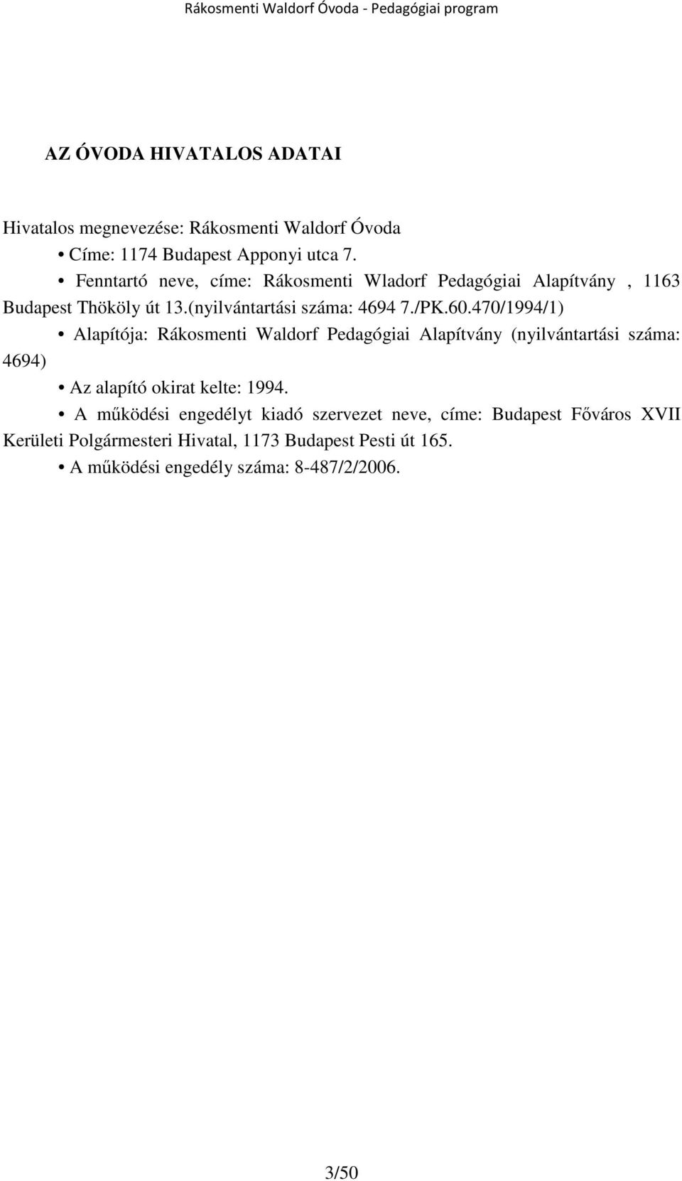 470/1994/1) Alapítója: Rákosmenti Waldorf Pedagógiai Alapítvány (nyilvántartási száma: 4694) Az alapító okirat kelte: 1994.
