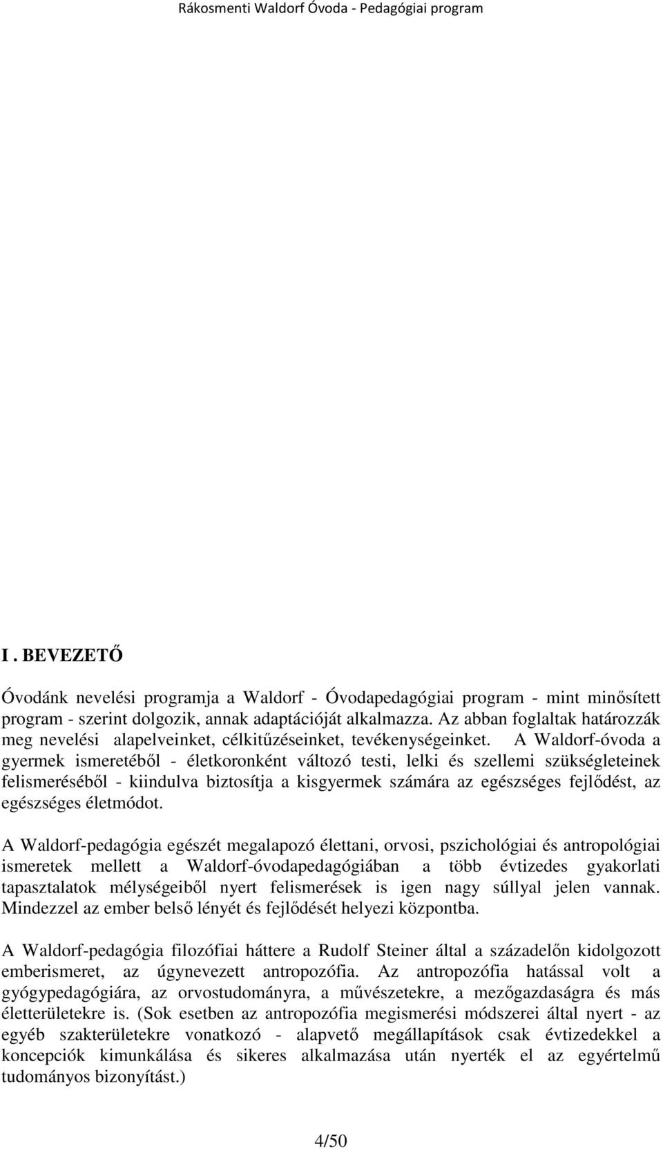 A Waldorf-óvoda a gyermek ismeretéből - életkoronként változó testi, lelki és szellemi szükségleteinek felismeréséből - kiindulva biztosítja a kisgyermek számára az egészséges fejlődést, az