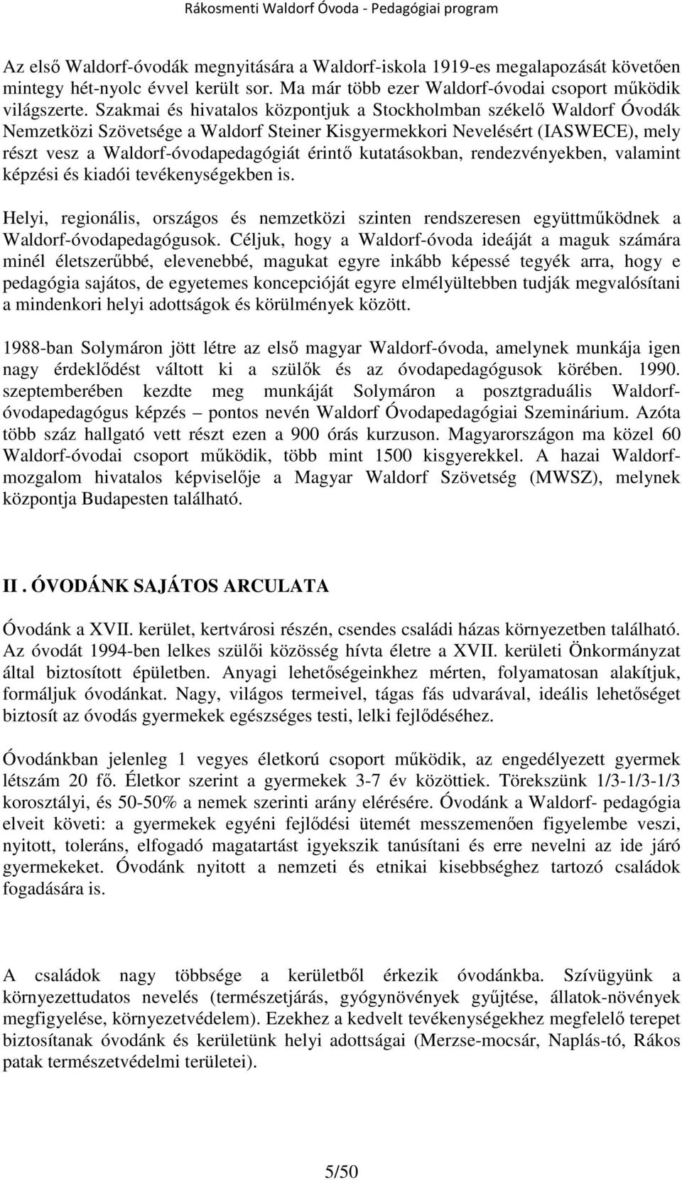 kutatásokban, rendezvényekben, valamint képzési és kiadói tevékenységekben is. Helyi, regionális, országos és nemzetközi szinten rendszeresen együttműködnek a Waldorf-óvodapedagógusok.