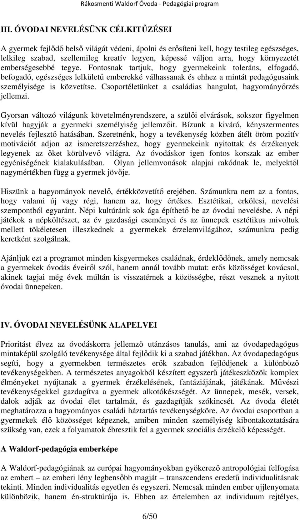 Fontosnak tartjuk, hogy gyermekeink toleráns, elfogadó, befogadó, egészséges lelkületű emberekké válhassanak és ehhez a mintát pedagógusaink személyisége is közvetítse.