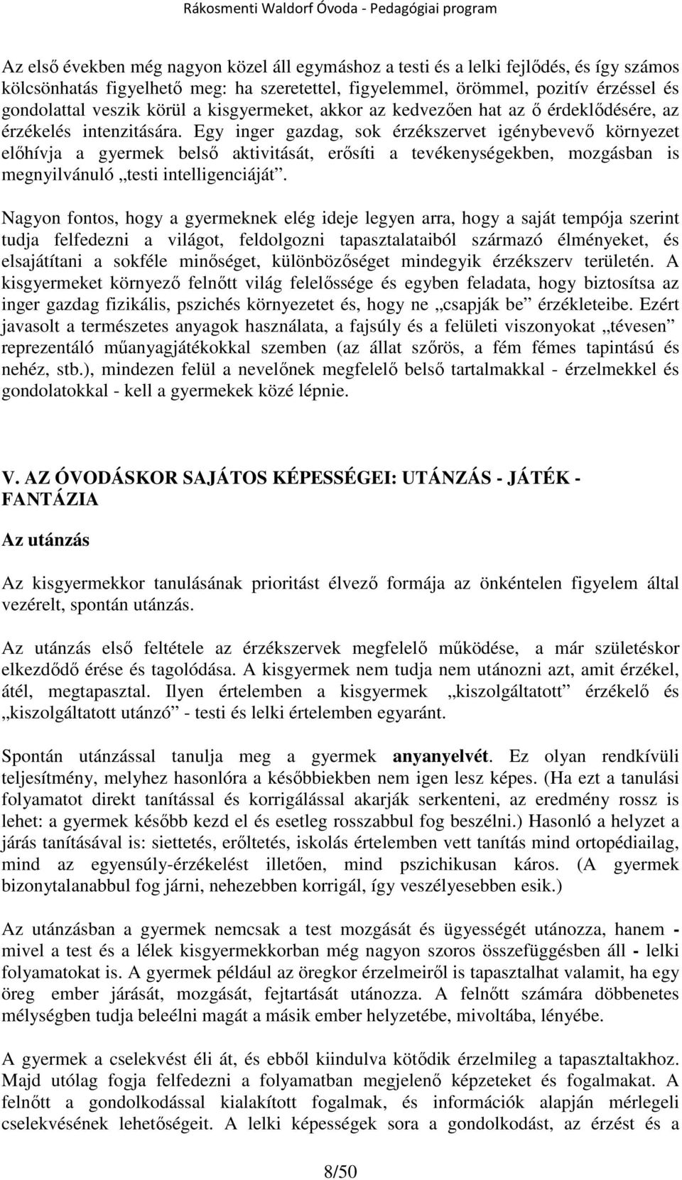 Egy inger gazdag, sok érzékszervet igénybevevő környezet előhívja a gyermek belső aktivitását, erősíti a tevékenységekben, mozgásban is megnyilvánuló testi intelligenciáját.