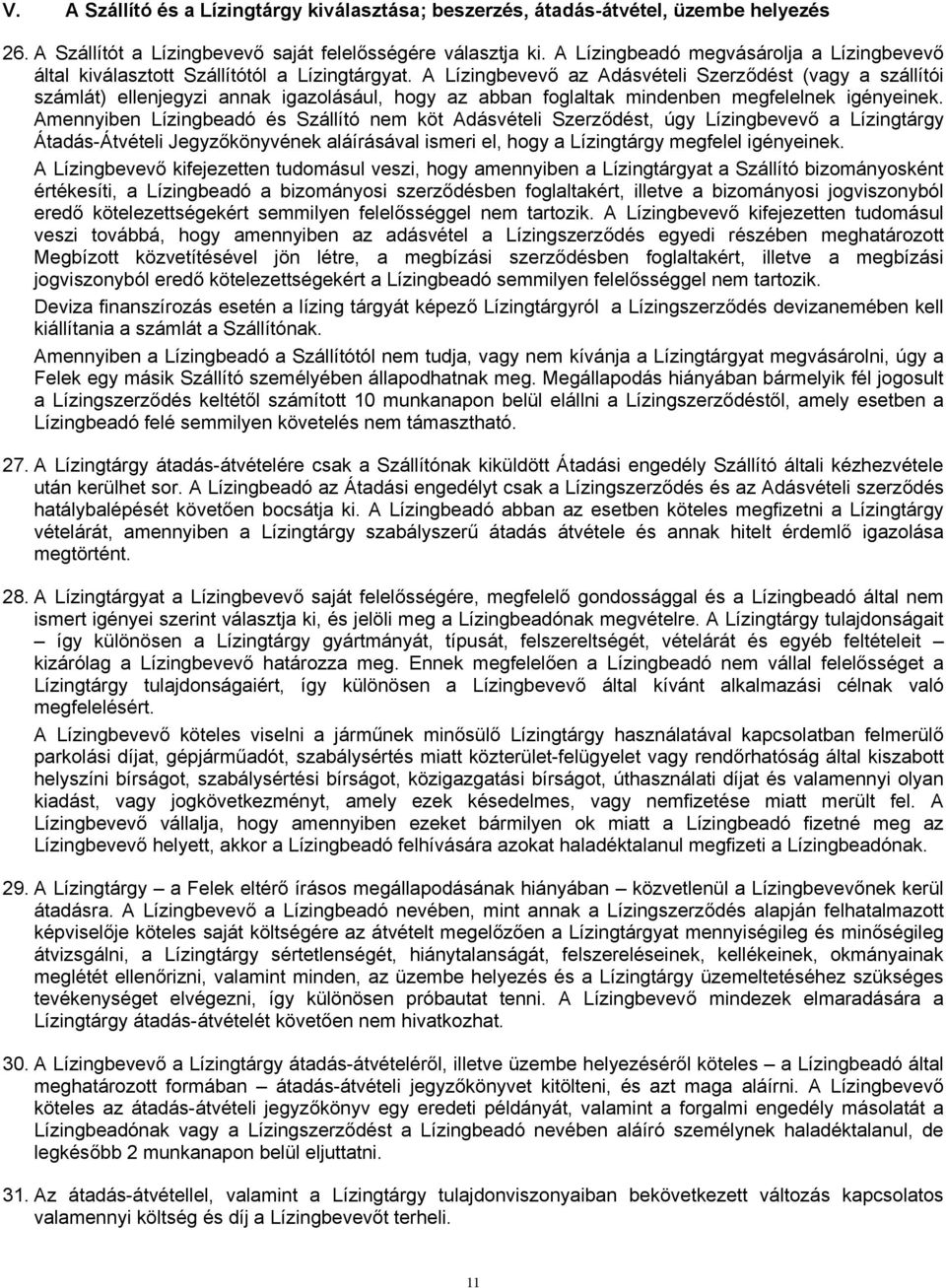 A Lízingbevevő az Adásvételi Szerződést (vagy a szállítói számlát) ellenjegyzi annak igazolásául, hogy az abban foglaltak mindenben megfelelnek igényeinek.