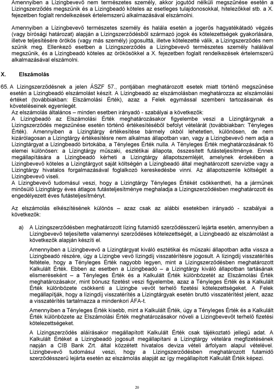 Amennyiben a Lízingbevevő természetes személy és halála esetén a jogerős hagyatékátadó végzés (vagy bírósági határozat) alapján a Lízingszerződésből származó jogok és kötelezettségek gyakorlására,