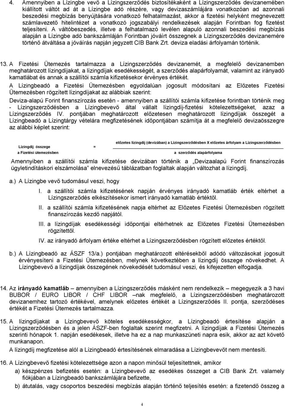 A váltóbeszedés, illetve a felhatalmazó levélen alapuló azonnali beszedési megbízás alapján a Lízingbe adó bankszámláján Forintban jóváírt összegnek a Lízingszerződés devizanemére történő átváltása a