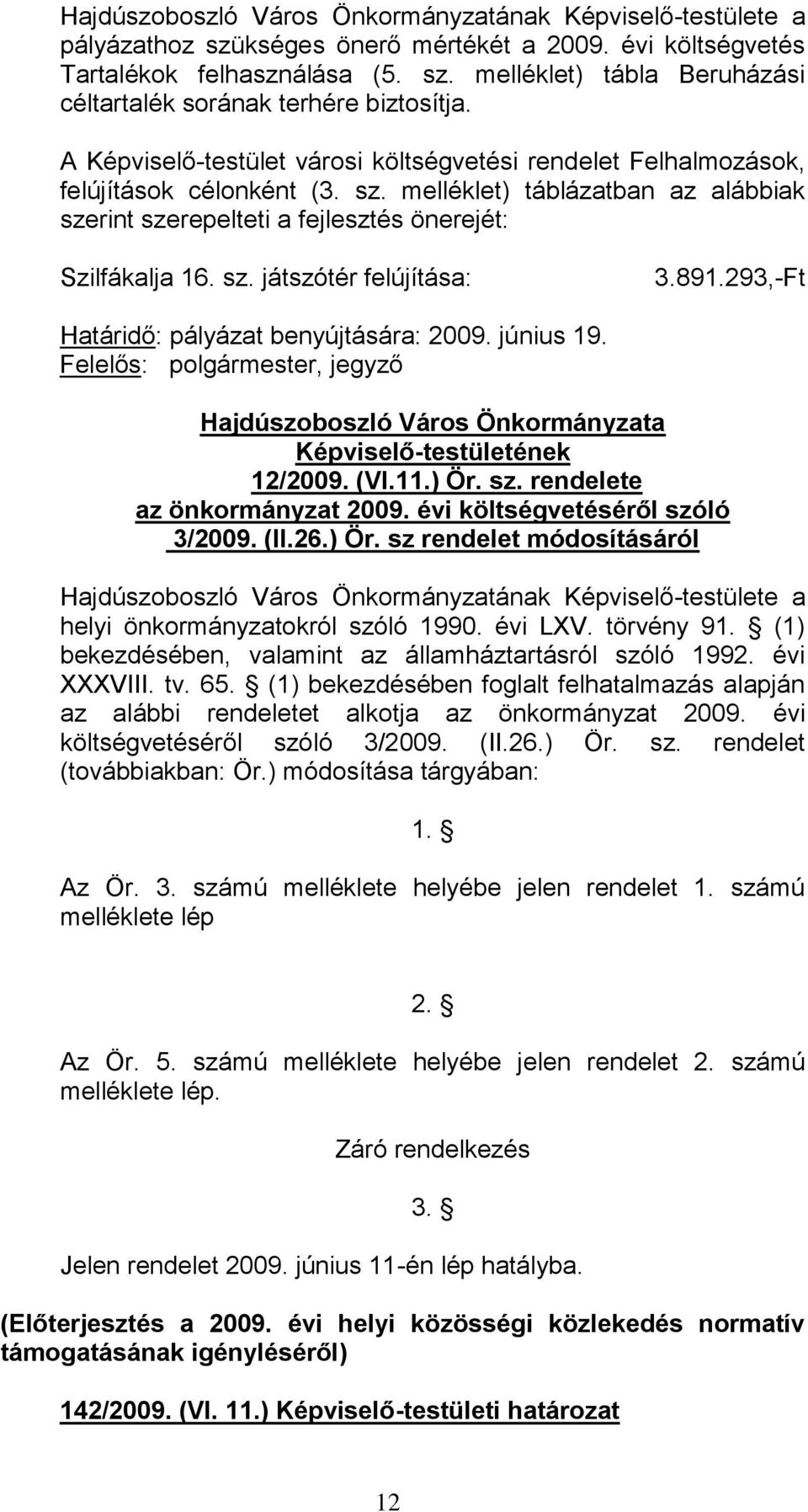 891.293,-Ft Határidő: pályázat benyújtására: 2009. június 19. Felelős: polgármester, jegyző Hajdúszoboszló Város Önkormányzata Képviselő-testületének 12/2009. (VI.11.) Ör. sz.