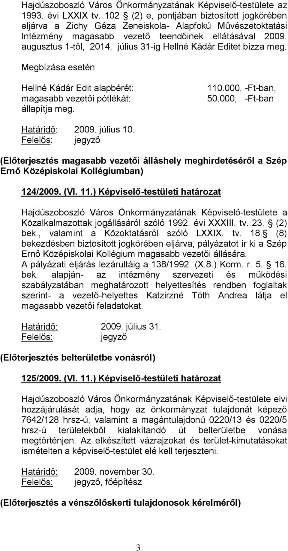 000, -Ft-ban Határidő: 2009. július 10. (Előterjesztés magasabb vezetői álláshely meghirdetéséről a Szép Ernő Középiskolai Kollégiumban) 124/2009. (VI. 11.