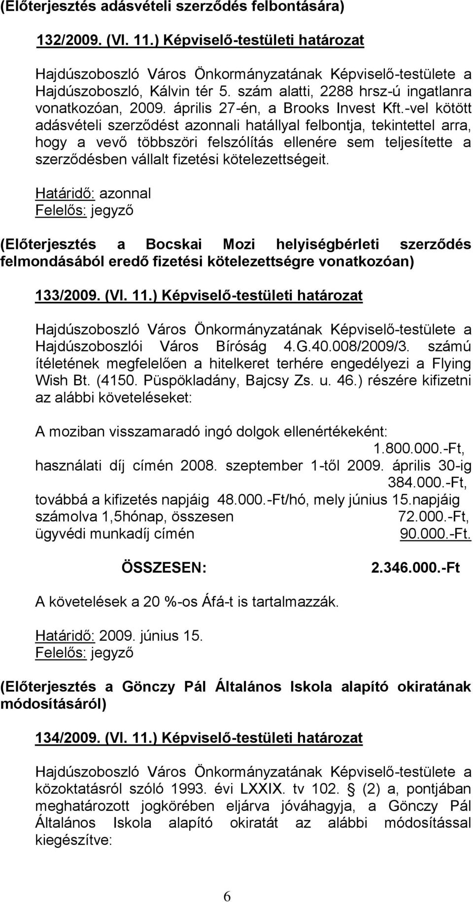 -vel kötött adásvételi szerződést azonnali hatállyal felbontja, tekintettel arra, hogy a vevő többszöri felszólítás ellenére sem teljesítette a szerződésben vállalt fizetési kötelezettségeit.