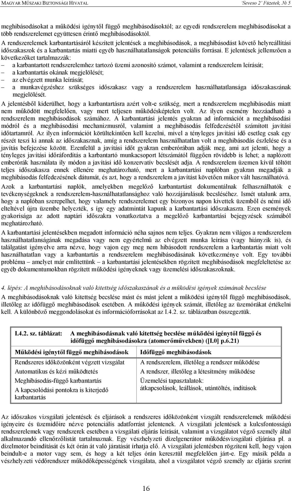 E jelentések jellemzően a következőket tartalmazzák: a karbantartott rendszerelemhez tartozó üzemi azonosító számot, valamint a rendszerelem leírását; a karbantartás okának megjelölését; az elvégzett