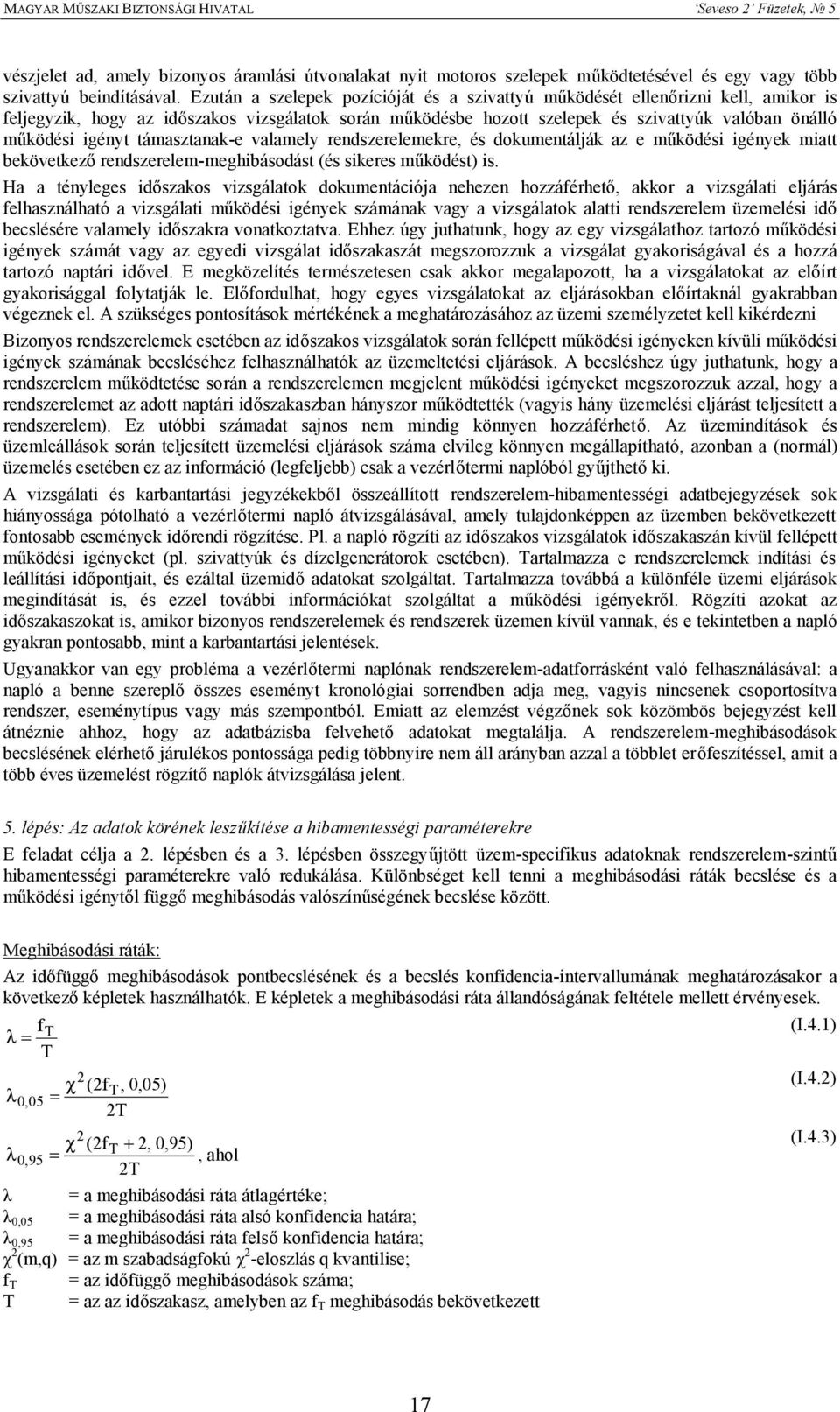 igényt támasztanak-e valamely rendszerelemekre, és dokumentálják az e működési igények miatt bekövetkező rendszerelem-meghibásodást (és sikeres működést) is.