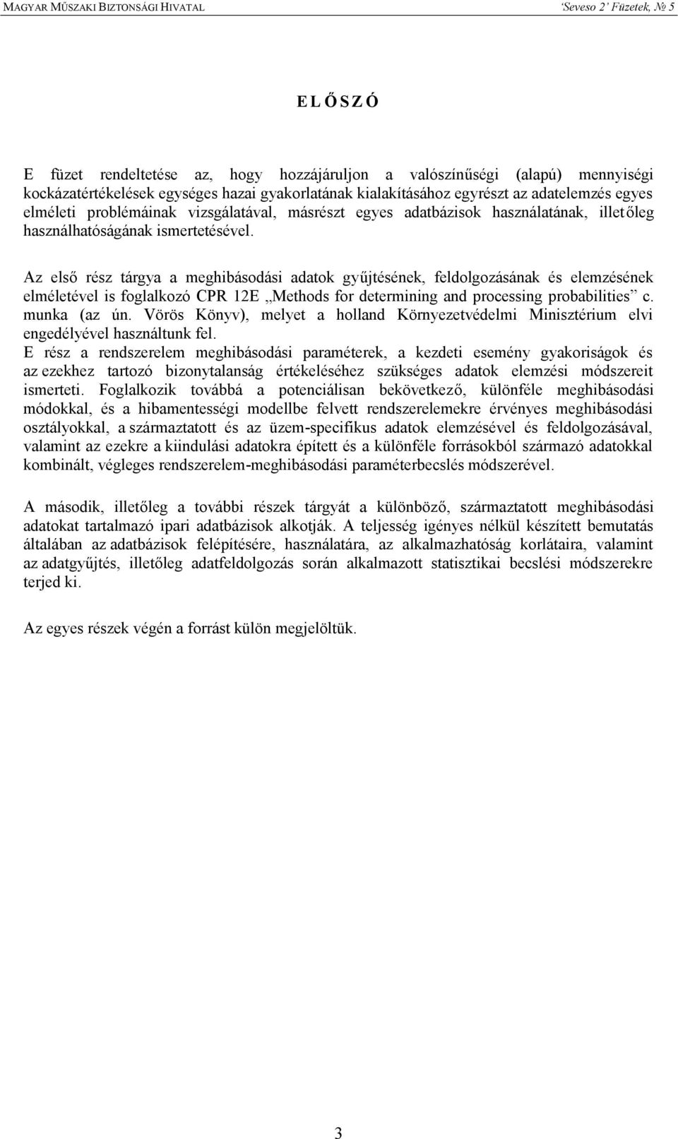 Az első rész tárgya a meghibásodási adatok gyűjtésének, feldolgozásának és elemzésének elméletével is foglalkozó CPR E Methods for determining and processing probabilities c. munka (az ún.