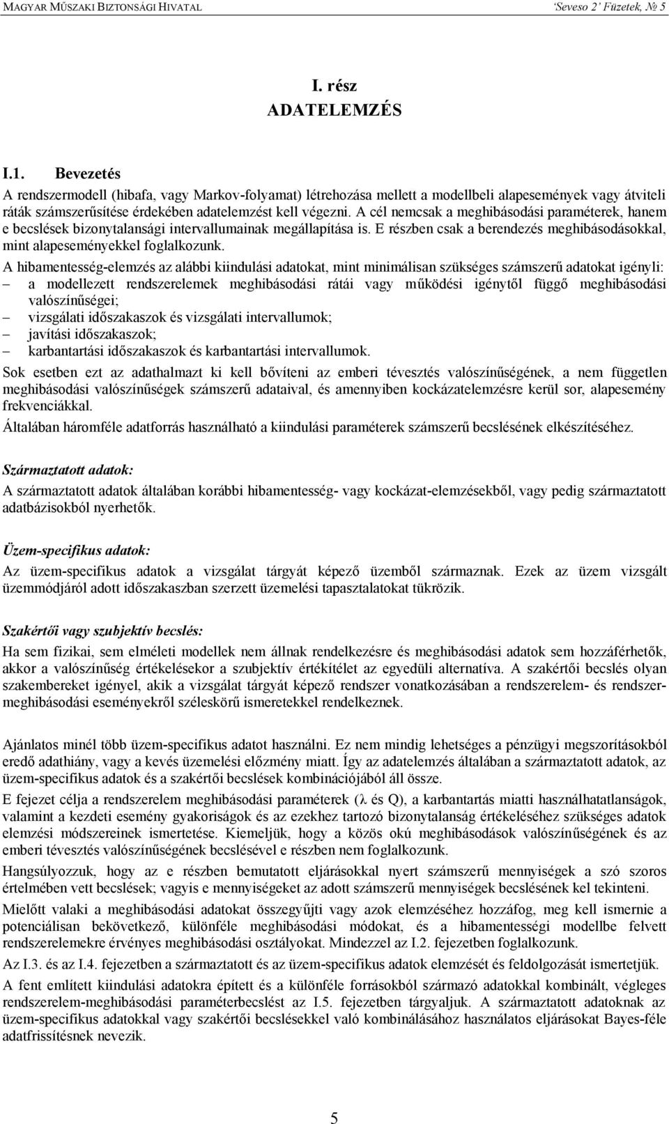 A hibamentesség-elemzés az alábbi kiindulási adatokat, mint minimálisan szükséges számszerű adatokat igényli: a modellezett rendszerelemek meghibásodási rátái vagy működési igénytől függő