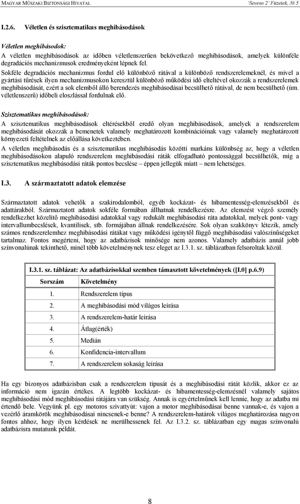 Sokféle degradációs mechanizmus fordul elő különböző rátával a különböző rendszerelemeknél, és mivel a gyártási tűrések ilyen mechanizmusokon keresztül különböző működési idő elteltével okozzák a