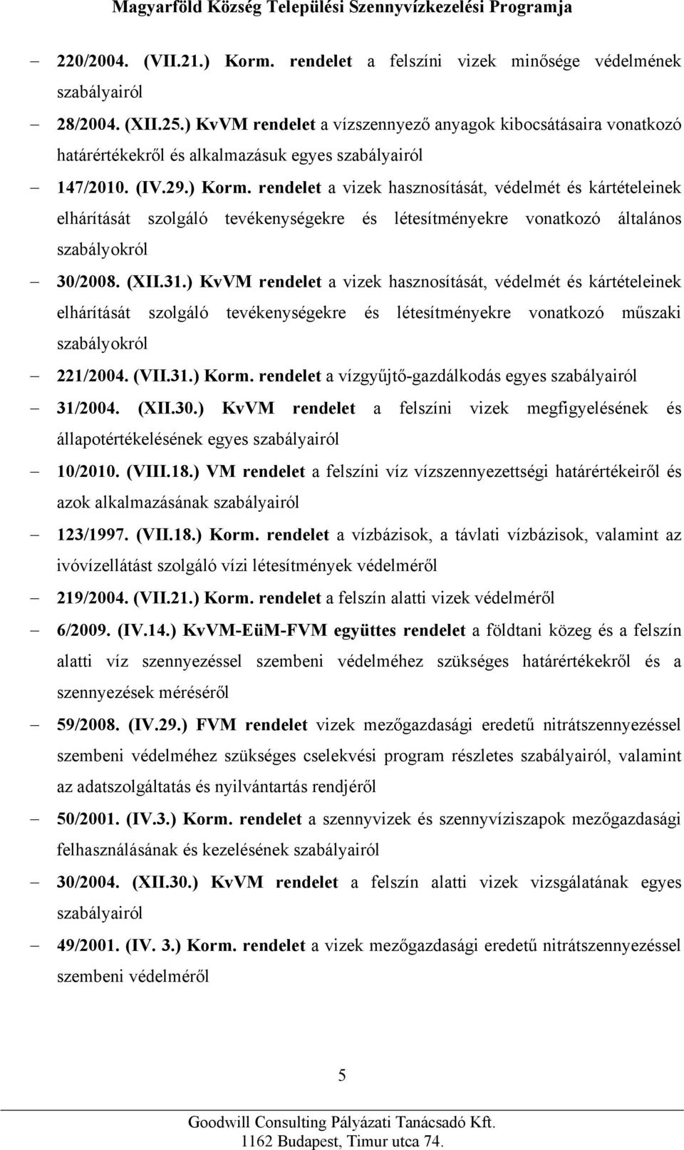 rendelet a vizek hasznosítását, védelmét és kártételeinek elhárítását szolgáló tevékenységekre és létesítményekre vonatkozó általános szabályokról 30/2008. (XII.31.