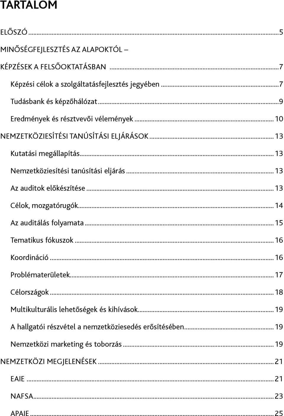 ..13 Az auditok előkészítése...13 Célok, mozgatórugók...14 Az auditálás folyamata...15 Tematikus fókuszok...16 Koordináció...16 Problématerületek...17 Célországok.