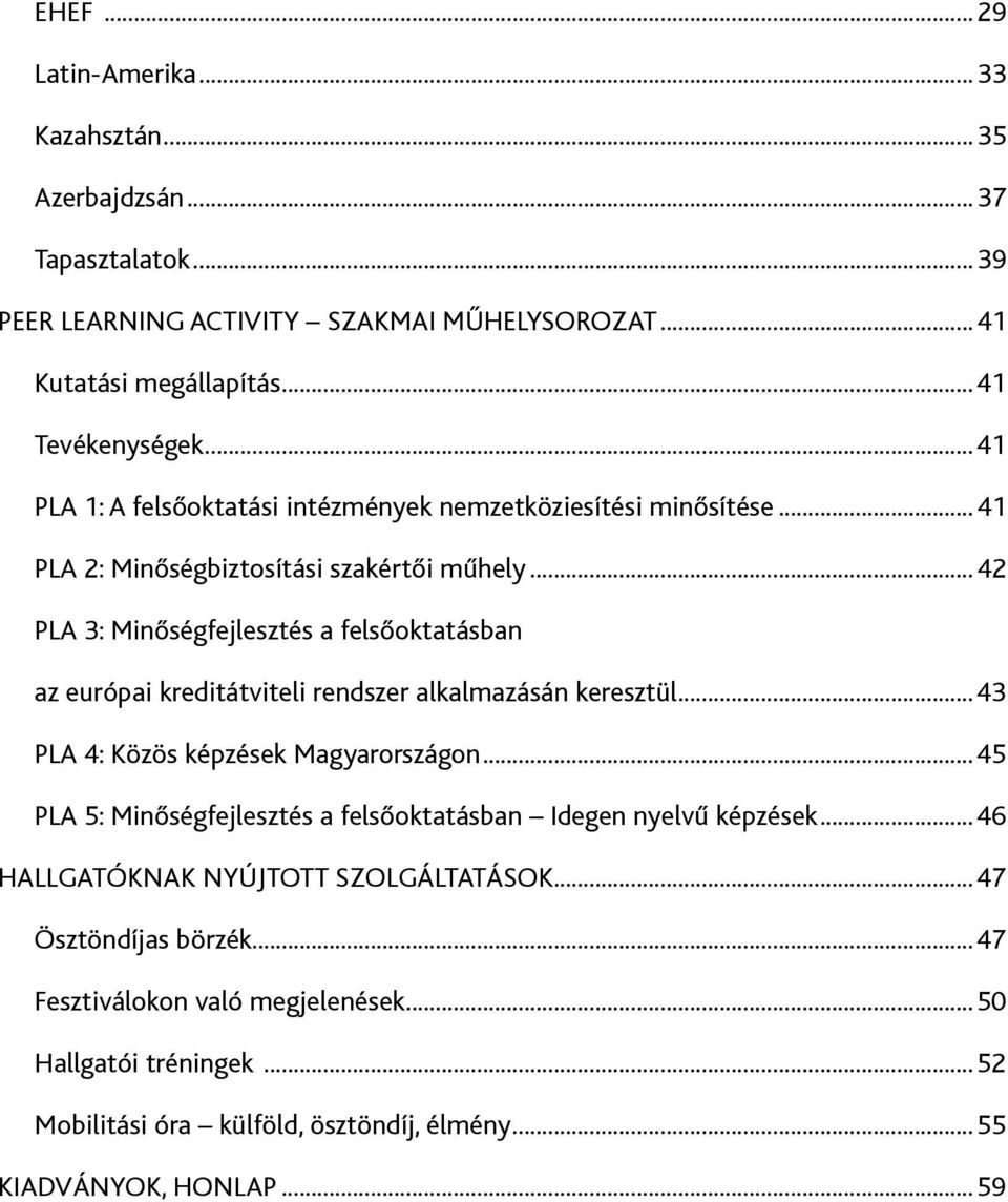 ..42 PLA 3: Minőségfejlesztés a felsőoktatásban az európai kreditátviteli rendszer alkalmazásán keresztül...43 PLA 4: Közös képzések Magyarországon.