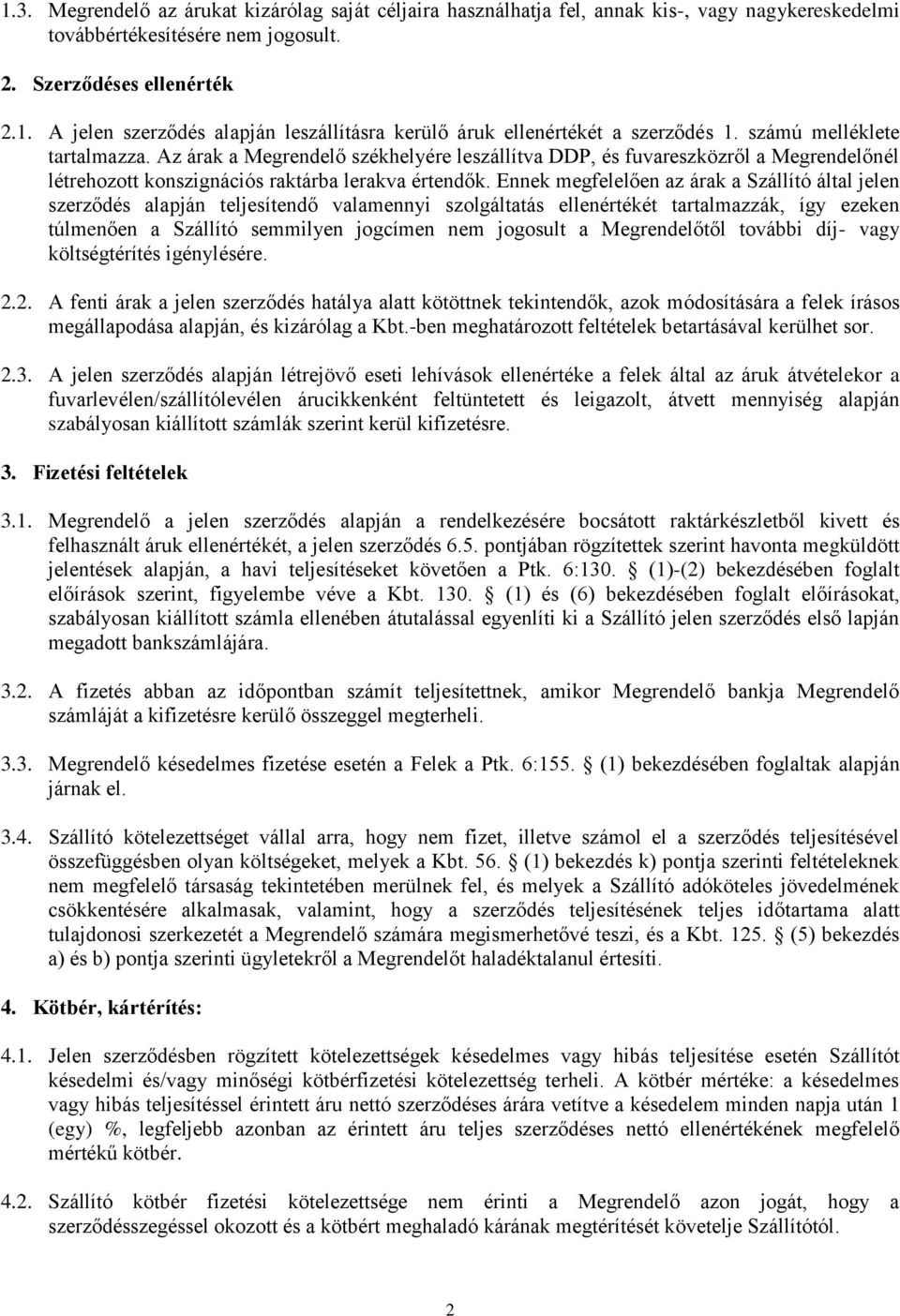 Ennek megfelelően az árak a Szállító által jelen szerződés alapján teljesítendő valamennyi szolgáltatás ellenértékét tartalmazzák, így ezeken túlmenően a Szállító semmilyen jogcímen nem jogosult a