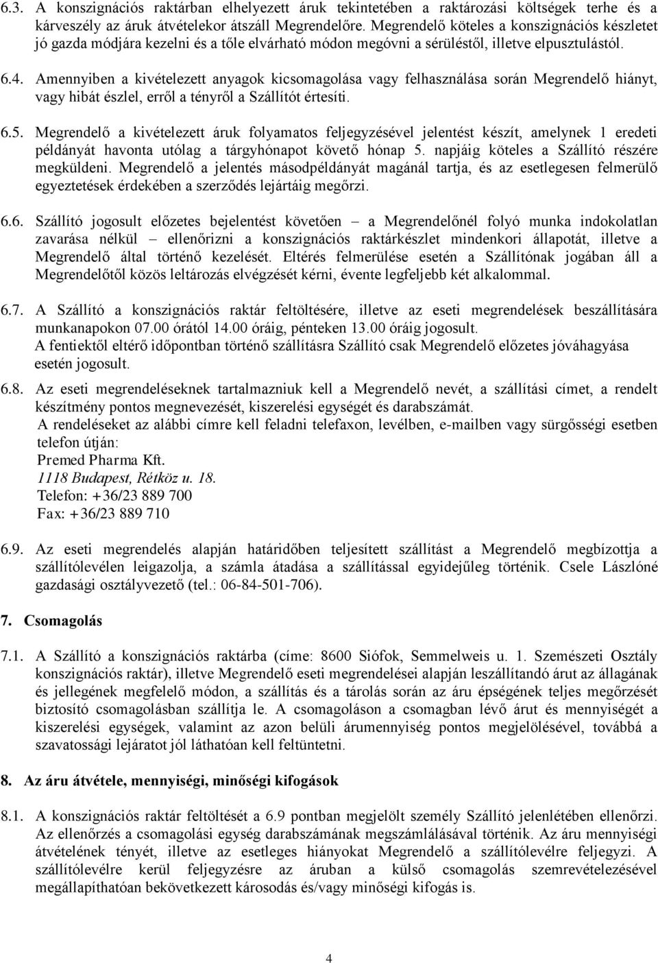 Amennyiben a kivételezett anyagok kicsomagolása vagy felhasználása során Megrendelő hiányt, vagy hibát észlel, erről a tényről a Szállítót értesíti. 6.5.