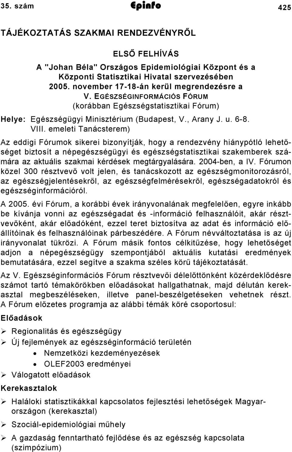 emeleti Tanácsterem) Az eddigi Fórumok sikerei bizonyítják, hogy a rendezvény hiánypótló lehetőséget biztosít a népegészségügyi és egészségstatisztikai szakemberek számára az aktuális szakmai