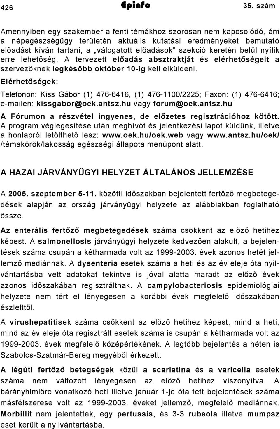 keretén belül nyílik erre lehetőség. A tervezett előadás absztraktját és elérhetőségeit a szervezőknek legkésőbb október 0-ig kell elküldeni.