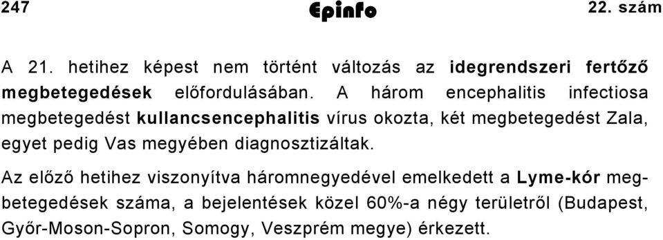 A három encephalitis infectiosa megbetegedést kullancsencephalitis vírus okozta, két megbetegedést Zala, egyet pedig Vas