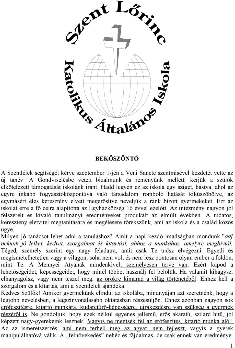 Hadd legyen ez az iskola egy sziget, bástya, ahol az egyre inkább fogyasztóközpontúvá váló társadalom romboló hatását kiküszöbölve, az egymásért élés keresztény elveit megerősítve neveljük a ránk