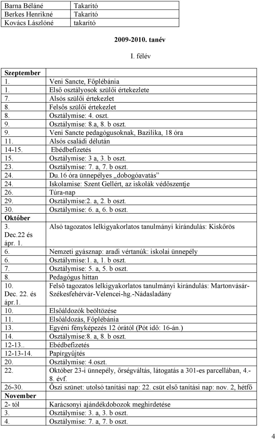b oszt. 23. Osztálymise: 7. a, 7. b oszt. 24. Du.16 óra ünnepélyes dobogóavatás 24. Iskolamise: Szent Gellért, az iskolák védőszentje 26. Túra-nap 29. Osztálymise:2. a, 2. b oszt. 30. Osztálymise: 6.
